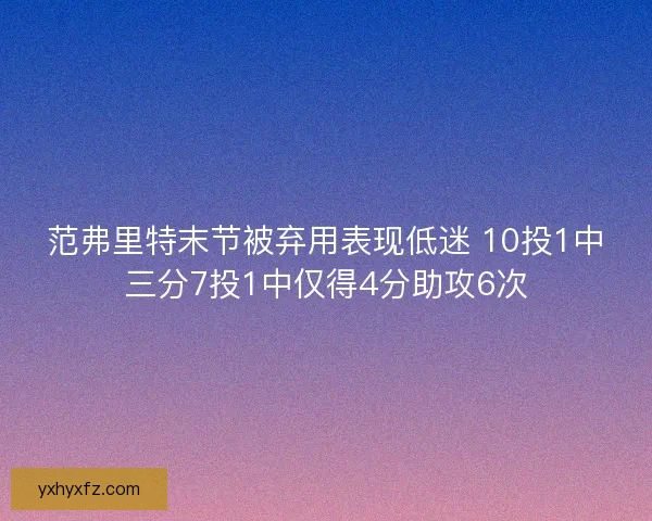 范弗里特末节被弃用表现低迷 10投1中三分7投1中仅得4分助攻6次