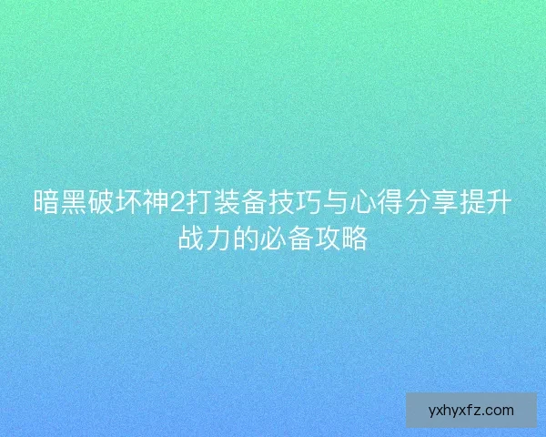 暗黑破坏神2打装备技巧与心得分享提升战力的必备攻略