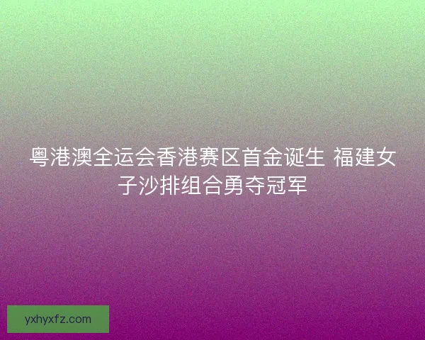 粤港澳全运会香港赛区首金诞生 福建女子沙排组合勇夺冠军